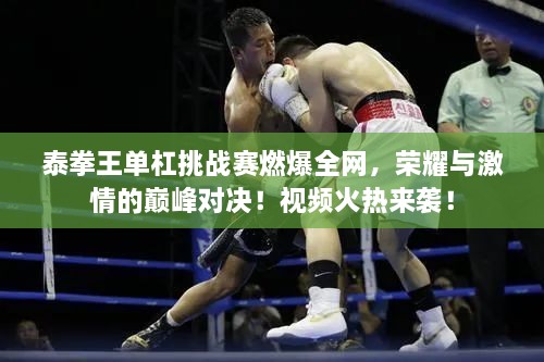 泰拳王單杠挑戰(zhàn)賽燃爆全網(wǎng)，榮耀與激情的巔峰對(duì)決！視頻火熱來襲！