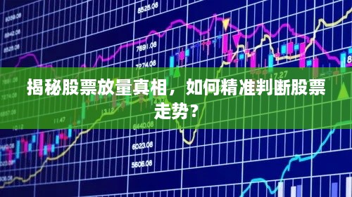 揭秘股票放量真相，如何精準(zhǔn)判斷股票走勢？