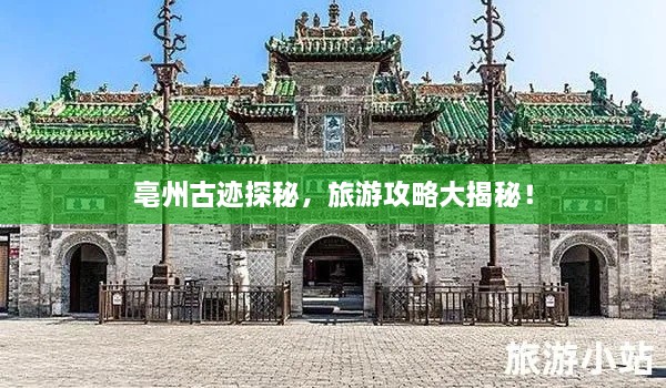 亳州古跡探秘，旅游攻略大揭秘！