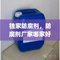 獨(dú)家防腐劑，防腐劑廠家哪家好 