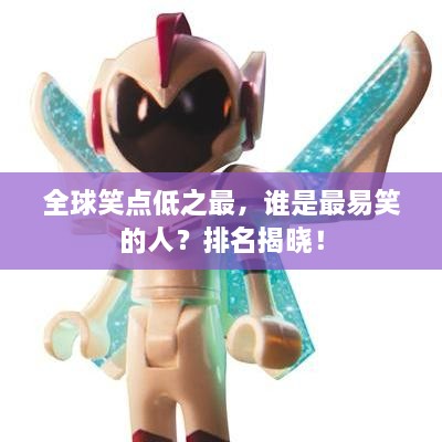 全球笑點低之最，誰是最易笑的人？排名揭曉！