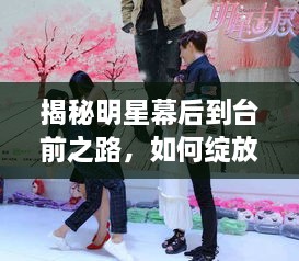 揭秘明星幕后到臺(tái)前之路，如何綻放耀眼光芒