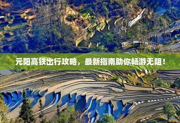 元陽高鐵出行攻略，最新指南助你暢游無阻！