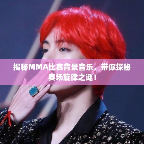揭秘MMA比賽背景音樂，帶你探秘賽場旋律之謎！