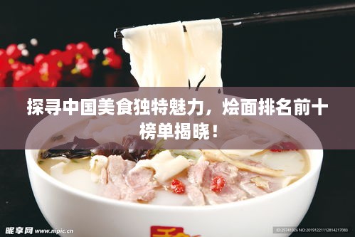 探尋中國(guó)美食獨(dú)特魅力，燴面排名前十榜單揭曉！