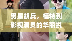男星胡兵，模特到影視演員的華麗蛻變之路
