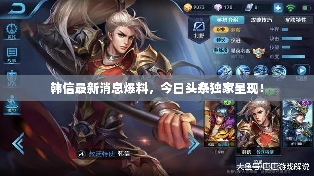 韓信最新消息爆料，今日頭條獨(dú)家呈現(xiàn)！