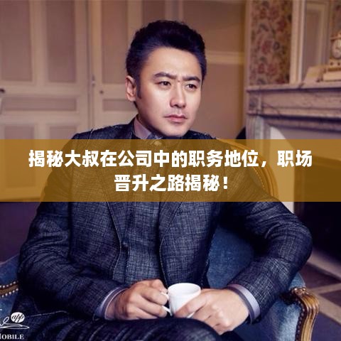 揭秘大叔在公司中的職務(wù)地位，職場(chǎng)晉升之路揭秘！