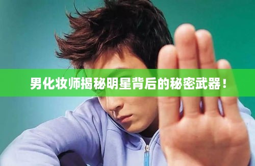 男化妝師揭秘明星背后的秘密武器！