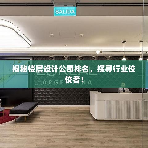 揭秘樓層設(shè)計公司排名，探尋行業(yè)佼佼者！