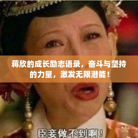 蔣欣的成長勵志語錄，奮斗與堅(jiān)持的力量，激發(fā)無限潛能！