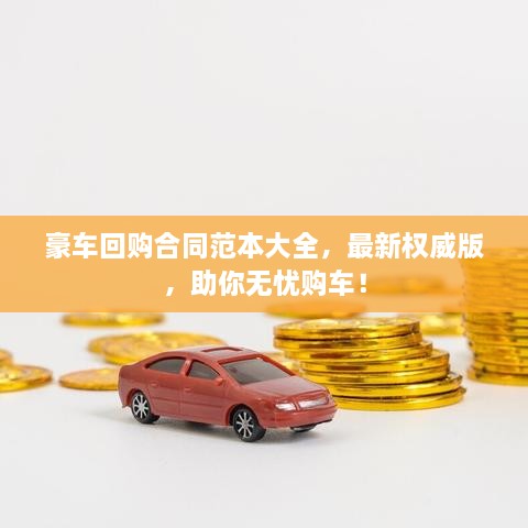 豪車回購合同范本大全，最新權(quán)威版，助你無憂購車！