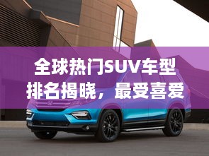 全球熱門SUV車型排名揭曉，最受喜愛的SUV車型大盤點(diǎn)！