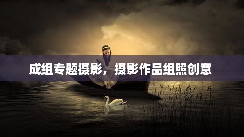 成組專題攝影，攝影作品組照創(chuàng)意 