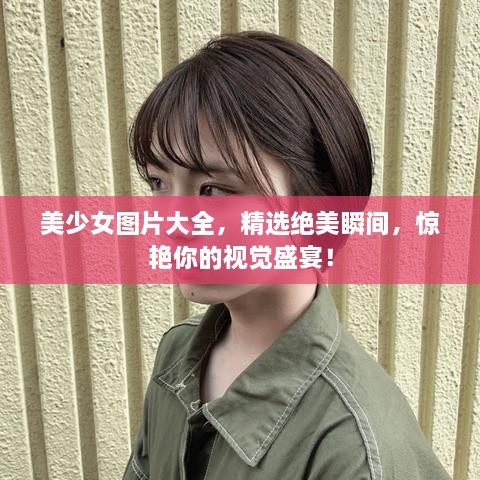 美少女圖片大全，精選絕美瞬間，驚艷你的視覺盛宴！