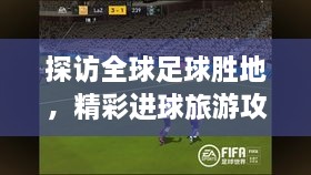 探訪全球足球勝地，精彩進(jìn)球旅游攻略之旅
