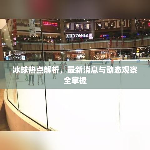 冰球熱點(diǎn)解析，最新消息與動態(tài)觀察全掌握