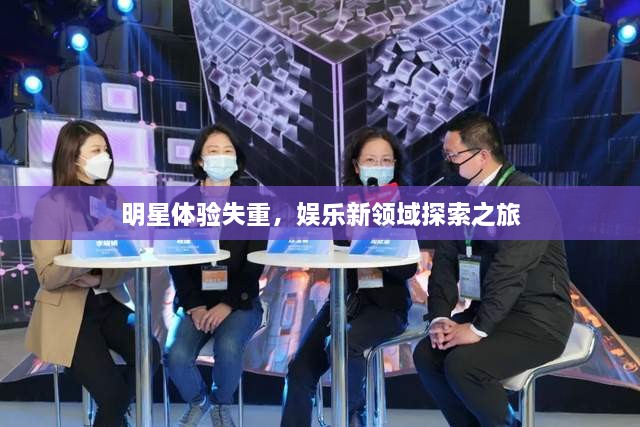 明星體驗失重，娛樂新領(lǐng)域探索之旅