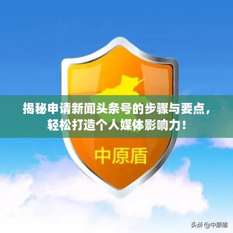 揭秘申請新聞頭條號的步驟與要點，輕松打造個人媒體影響力！
