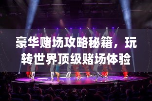 豪華賭場攻略秘籍，玩轉(zhuǎn)世界頂級賭場體驗！