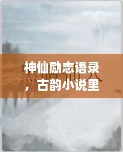 神仙勵(lì)志語錄，古韻小說里的心靈磨礪之道