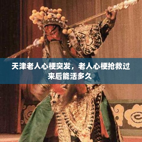 天津老人心梗突發(fā)，老人心梗搶救過來后能活多久 