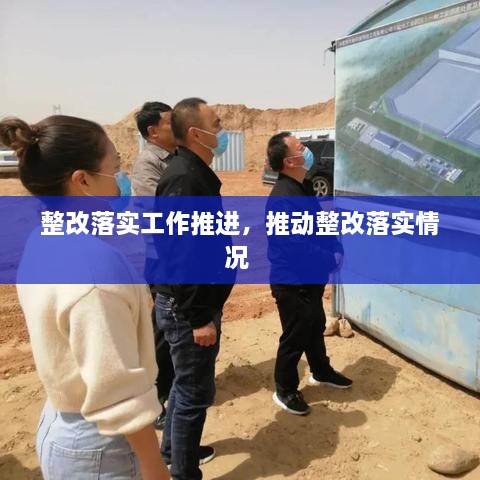 整改落實(shí)工作推進(jìn)，推動(dòng)整改落實(shí)情況 