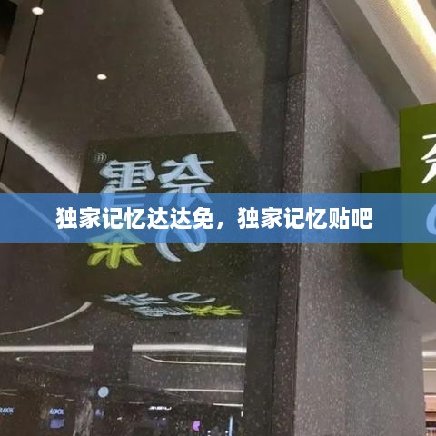 獨家記憶達達免，獨家記憶貼吧 