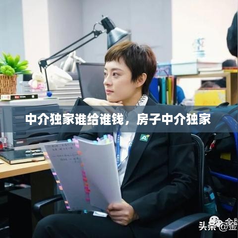 中介獨(dú)家誰給誰錢，房子中介獨(dú)家 