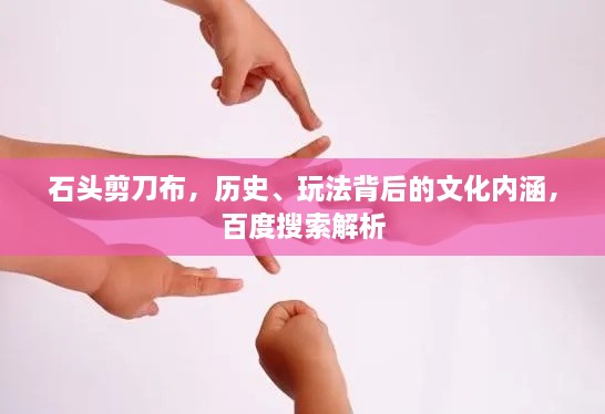 石頭剪刀布，歷史、玩法背后的文化內(nèi)涵，百度搜索解析