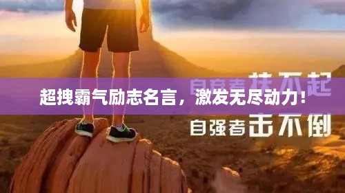 超拽霸氣勵(lì)志名言，激發(fā)無(wú)盡動(dòng)力！