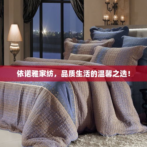 依諾雅家紡，品質(zhì)生活的溫馨之選！
