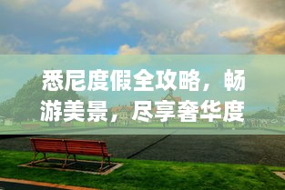 悉尼度假全攻略，暢游美景，盡享奢華度假體驗(yàn)！