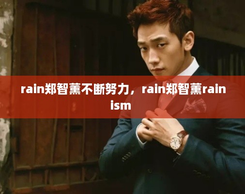 rain鄭智薰不斷努力，rain鄭智薰rainism 