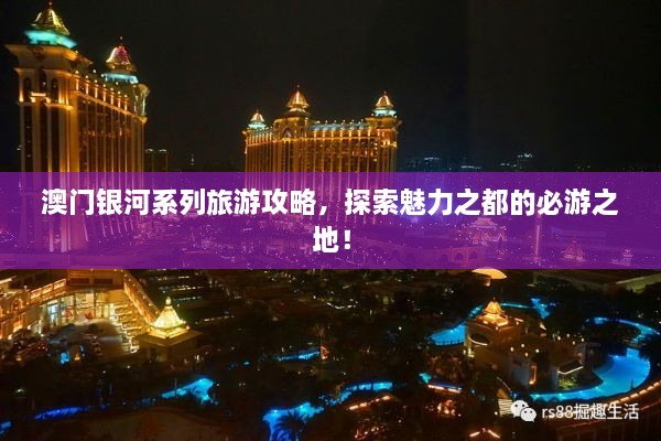 澳門銀河系列旅游攻略，探索魅力之都的必游之地！