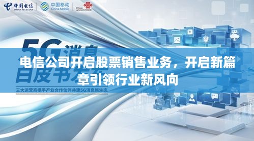 電信公司開啟股票銷售業(yè)務(wù)，開啟新篇章引領(lǐng)行業(yè)新風(fēng)向