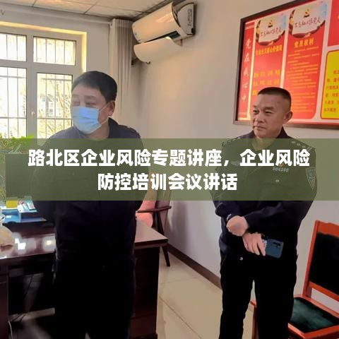 路北區(qū)企業(yè)風(fēng)險專題講座，企業(yè)風(fēng)險防控培訓(xùn)會議講話 