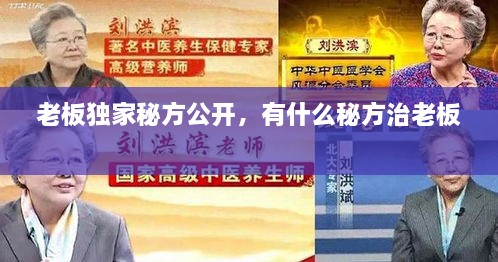 老板獨家秘方公開，有什么秘方治老板 