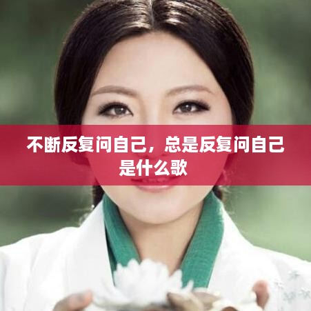 不斷反復(fù)問自己，總是反復(fù)問自己是什么歌 