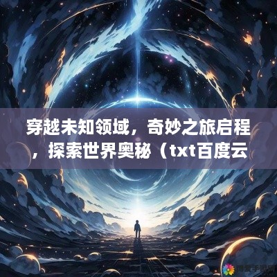 穿越未知領(lǐng)域，奇妙之旅啟程，探索世界奧秘（txt百度云版）