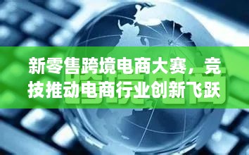 新零售跨境電商大賽，競技推動電商行業(yè)創(chuàng)新飛躍