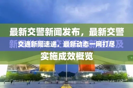 交通新聞速遞，最新動(dòng)態(tài)一網(wǎng)打盡