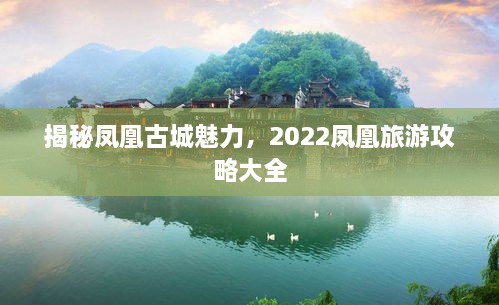 揭秘鳳凰古城魅力，2022鳳凰旅游攻略大全