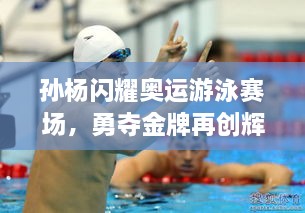 孫楊閃耀奧運(yùn)游泳賽場(chǎng)，勇奪金牌再創(chuàng)輝煌！