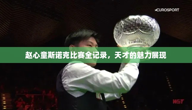 趙心童斯諾克比賽全記錄，天才的魅力展現(xiàn)